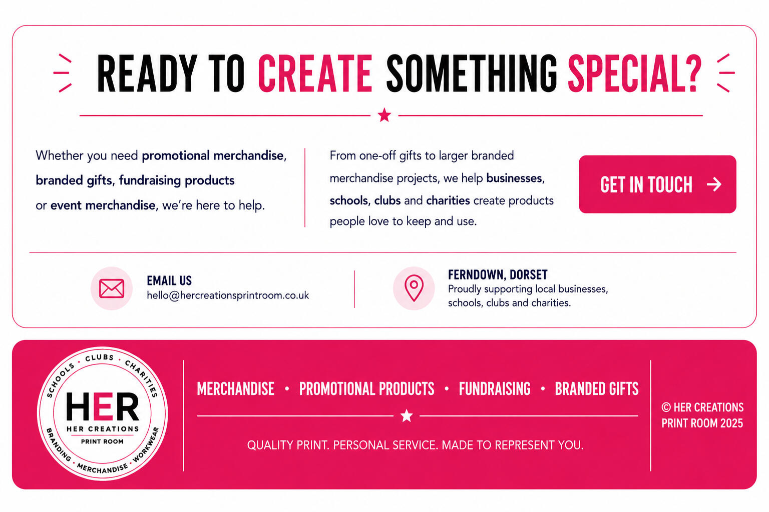 Contact Her Creations Print Room for promotional merchandise, branded gifts, fundraising products and event merchandise, with personal service, fast turnaround and support for businesses, schools, clubs and charities.